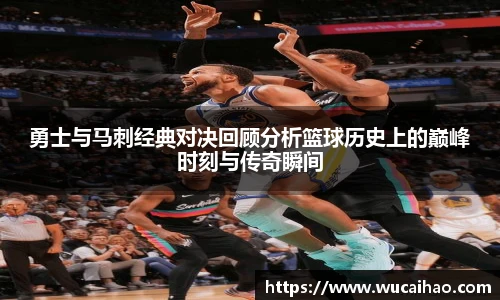 彩神勇士与马刺经典对决回顾分析篮球历史上的巅峰时刻与传奇瞬间